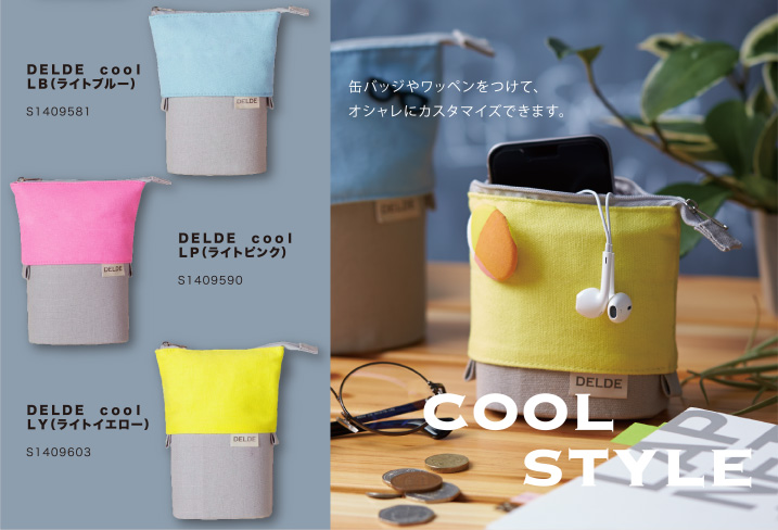 Cool style
DELDE Cool LB (ライトブルー)　S1409581
DELDE Cool LP (ライトピンク)　S1409590 
DELDE Cool LY (ライトイエロー)　S1409603