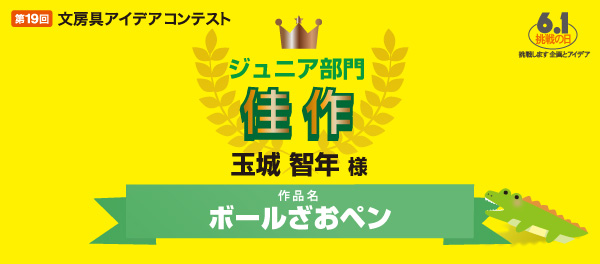 ジュニア部門　佳作 「ボールざおペン」 玉城 智年様