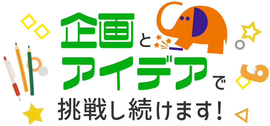企画とアイデアで挑戦し続けます！